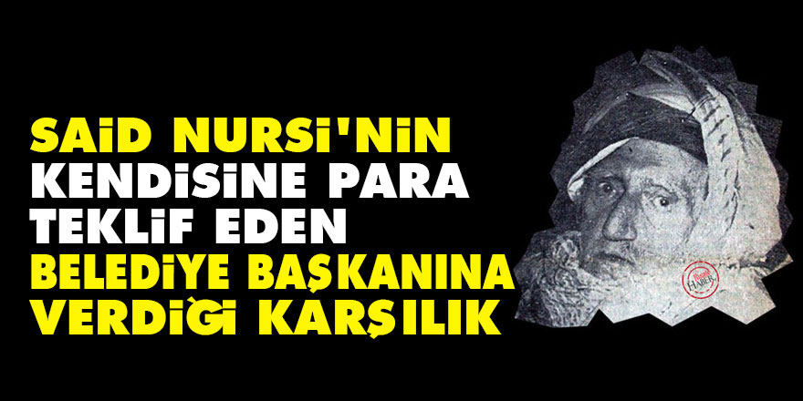 Said Nursi'nin kendisine para teklif eden belediye başkanına verdiği karşılık