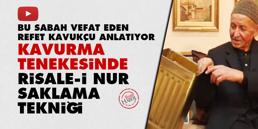 Refet Kavukçu anlatıyor: Kavurma tenekesinde Risale-i Nur saklama tekniği