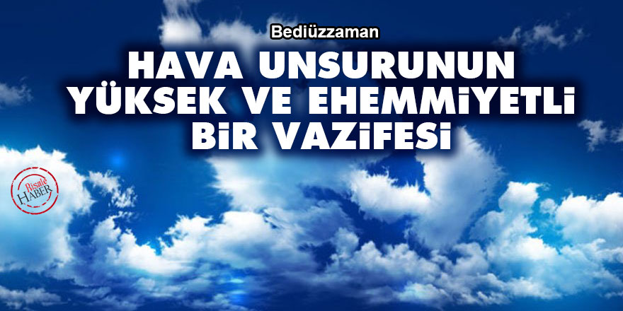 Bediüzzaman: Hava unsurunun yüksek ve ehemmiyetli bir vazifesi