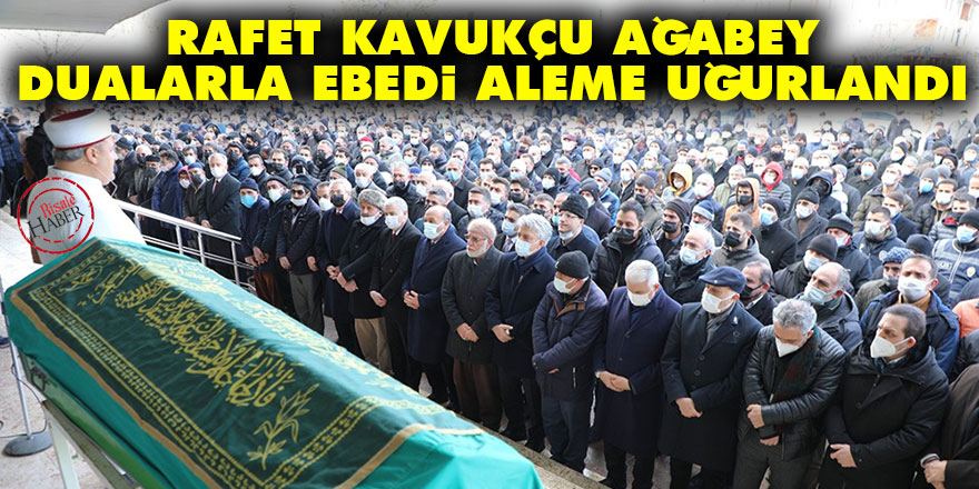Rafet Kavukçu ağabey dualarla ebedi aleme uğurlandı