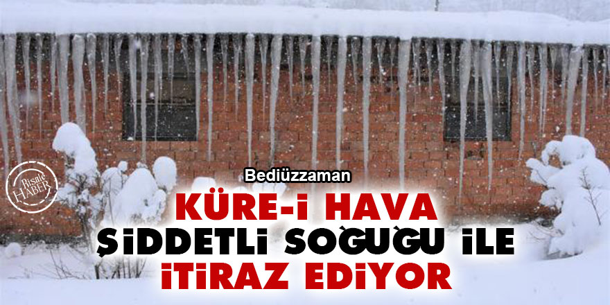 Bediüzzaman: Küre-i hava şiddetli soğuğu ile itiraz ediyor