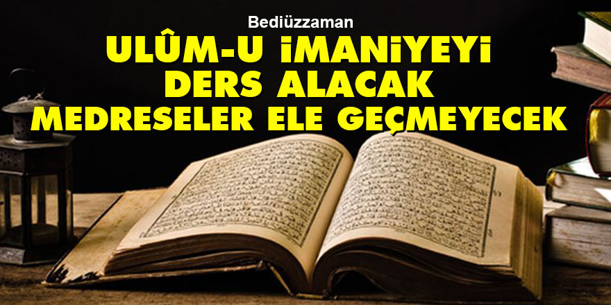 Bediüzzaman: Ulûm-u imaniyeyi ders alacak medreseler ele geçmeyecek
