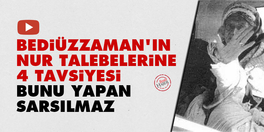 Bediüzzaman'ın Nur talebelerine 4 tavsiyesi: Bunu yapan sarsılmaz