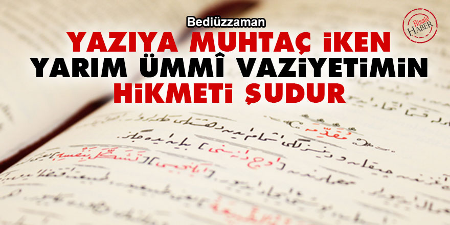 Bediüzzaman: Yazıya muhtaç iken yarım ümmî vaziyetimin hikmeti şudur