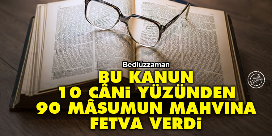 Bediüzzaman: Bu kanun on câni yüzünden doksan mâsumun mahvına fetva verdi