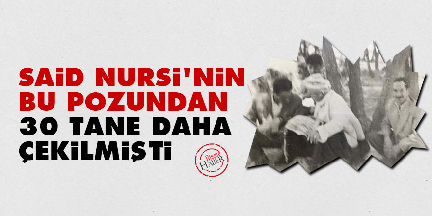 Said Nursi'nin bu pozundan 30 tane daha çekilmişti