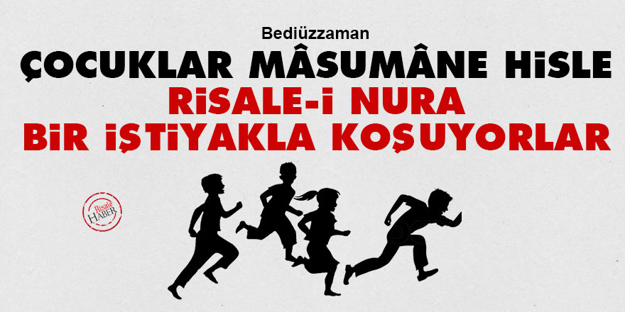 Bediüzzaman: Çocuklar mâsumâne hisle Risale-i Nura bir iştiyakla koşuyorlar