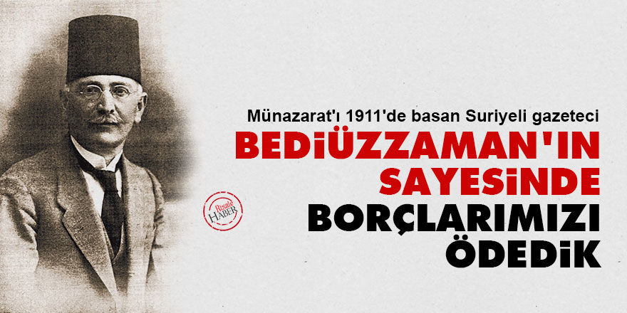 Münazarat'ı 1911'de basan Suriyeli gazeteci: Bediüzzaman'ın sayesinde borçlarımızı ödedik