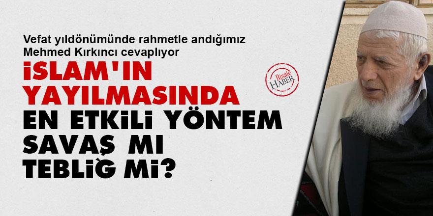 Mehmed Kırkıncı: İslam’ın yayılmasında en etkili yöntem savaş mı, tebliğ mi?