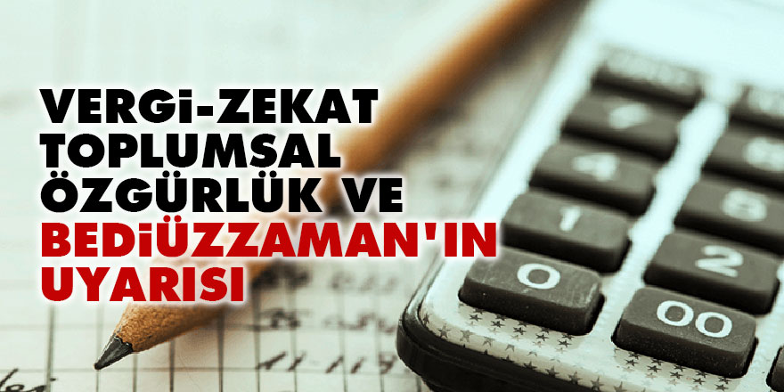 Vergi, zekat, toplumsal özgürlük ve Bediüzzaman'ın uyarısı