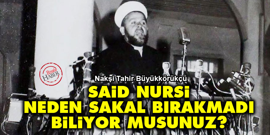 Nakşi Tahir Büyükkörükçü: Said Nursi neden sakal bırakmadı biliyor musunuz?