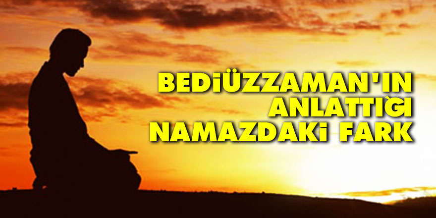 Bediüzzaman'ın anlattığı namazdaki fark
