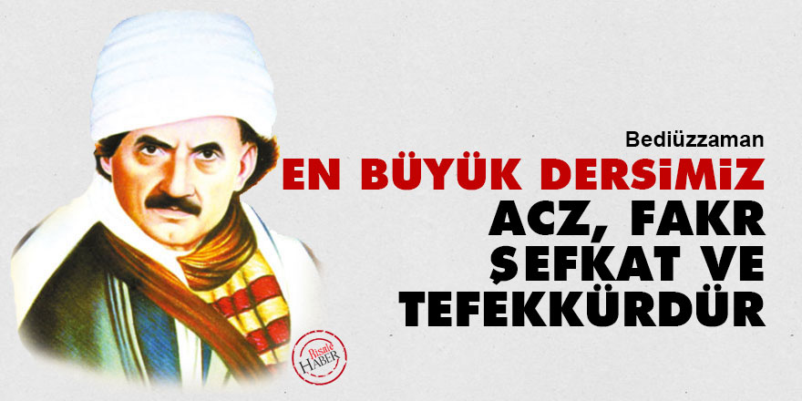 Bediüzzaman: En büyük dersimiz, acz, fakr, şefkat ve tefekkürdür