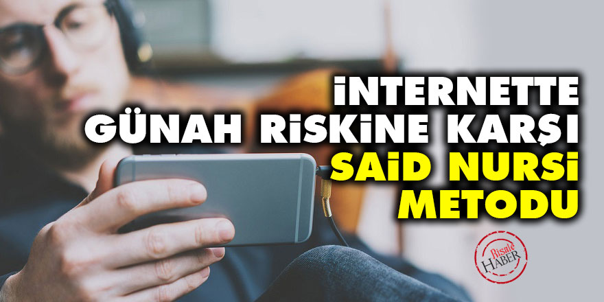 İnternette günah riskine karşı Said Nursi metodu