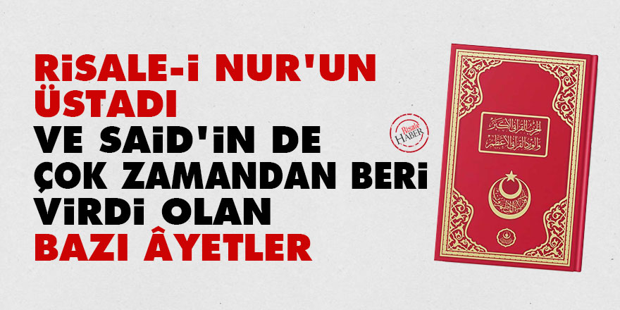 Bediüzzaman: Risale-i Nur'un üstadı ve Said'in de çok zamandan beri bir virdi olan bazı âyetler
