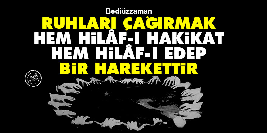 Bediüzzaman: Ruhları çağırmak, hem hilâf-ı hakikat, hem hilâf-ı edep bir harekettir