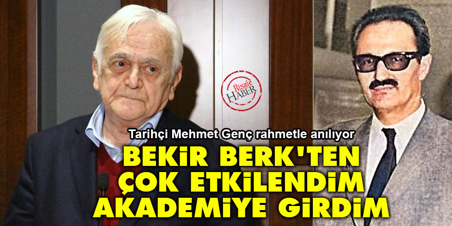 Tarihçi Mehmet Genç: Bekir Berk'ten çok etkilendim akademiye girdim