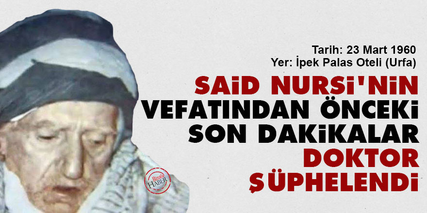 Said Nursi'nin vefatından önceki son dakikalar... Doktor şüphelendi