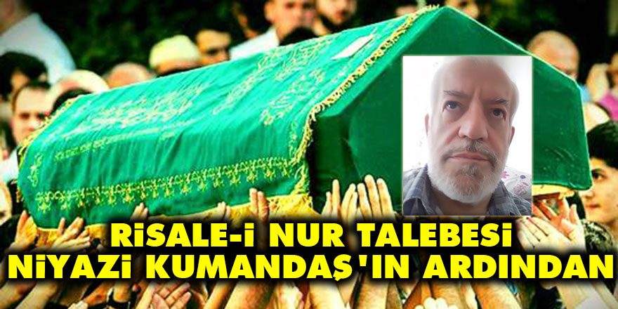 Risale-i Nur talebesi Niyazi Kumandaş'ın ardından