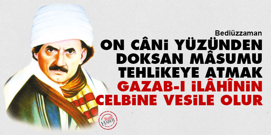 Bediüzzaman: On câni yüzünden doksan mâsumu tehlikeye atmak gazab-ı İlâhînin celbine vesile olur