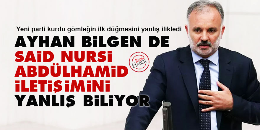 Ayhan Bilgen de, Said Nursi-Abdülhamid iletişimini yanlış biliyor