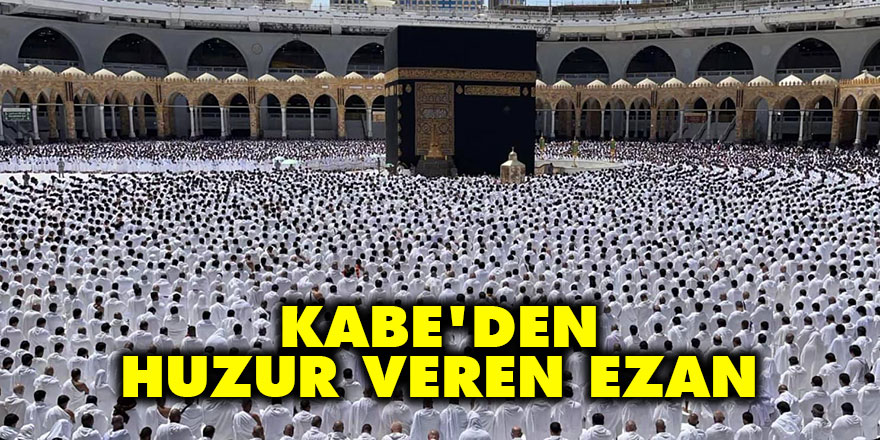 Kabe'den huzur veren ezan ve teravih heyecanı