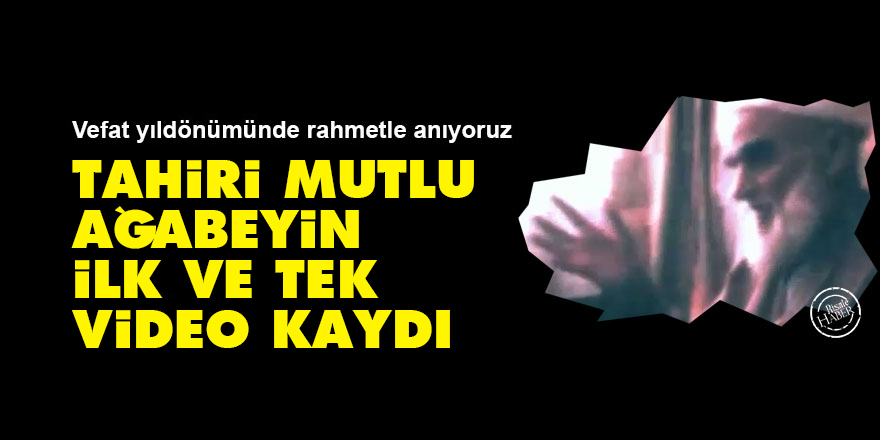 Tahiri Mutlu ağabeyin bilinen ilk ve tek video kaydı