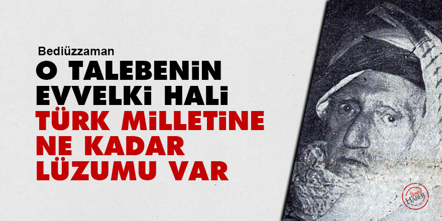 Bediüzzaman: O talebenin evvelki hali Türk milletine ne kadar lüzumu var