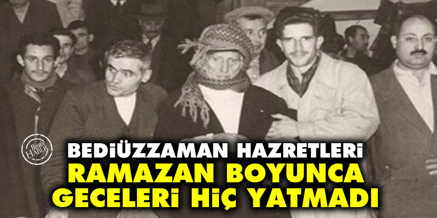 Bediüzzaman Hazretleri ramazan boyunca geceleri hiç yatmadı