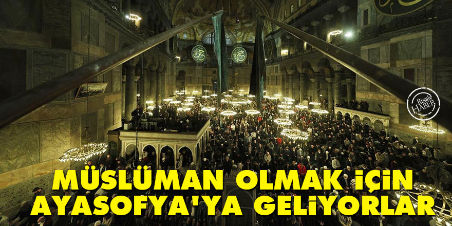 Müslüman olmak için Ayasofya Camii'ne geliyorlar