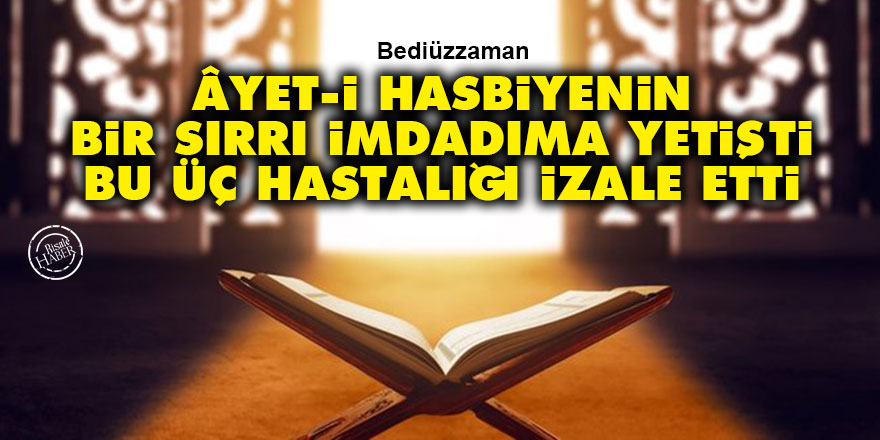 Bediüzzaman: Âyet-i Hasbiyenin bir sırrı imdadıma yetişti bu üç hastalığı izale etti