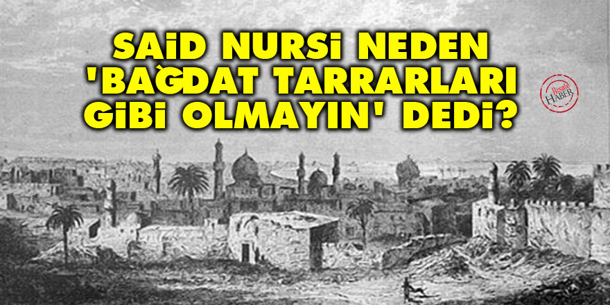 Said Nursi neden 'Bağdat tarrarları gibi olmayın' dedi?