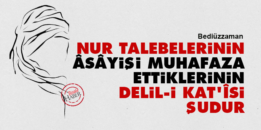 Bediüzzaman: Nur talebelerinin âsâyişi muhafaza ettiklerinin delil-i kat'îsi şudur