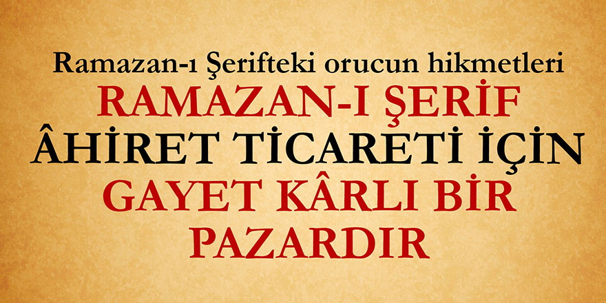 Ramazan-ı Şerif âhiret ticareti için gayet kârlı bir pazardır