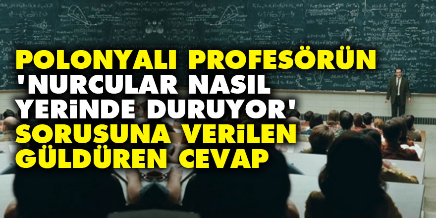 Polonyalı profesörün 'Nurcular nasıl yerinde duruyor' sorusuna verilen güldüren cevap