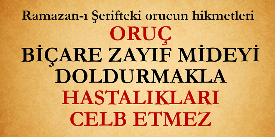 Oruç, biçare zayıf mideyi doldurmakla hastalıkları celb etmez