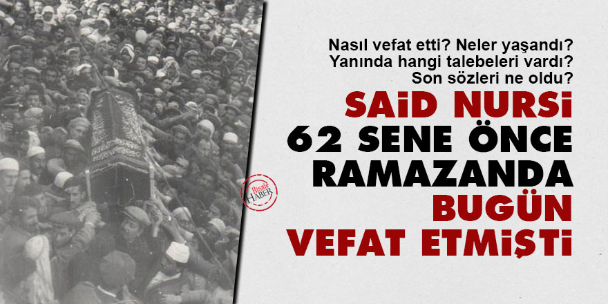 Said Nursi, 62 sene önce Ramazanda bugün vefat etmişti