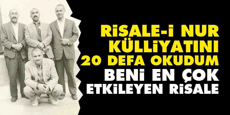 Risale-i Nur Külliyatını 20 defa okudum beni en çok etkileyen risale