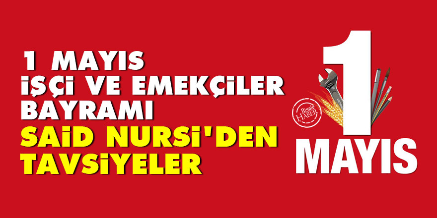 1 Mayıs İşçi ve Emekçiler Bayramı: Said Nursi'den tavsiyeler