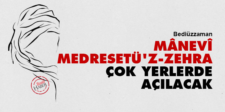 Bediüzzaman: Mânevî Medresetü'z-Zehra çok yerlerde açılacak