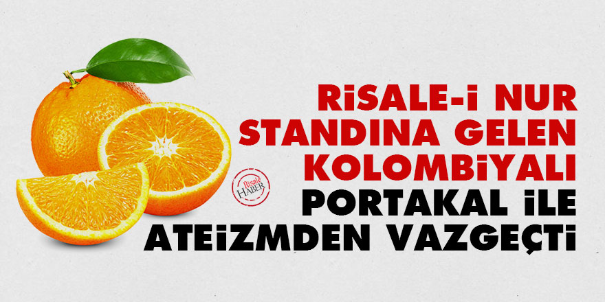 Risale-i Nur standına gelen Kolombiyalı, portakal ile ateizmden vazgeçti