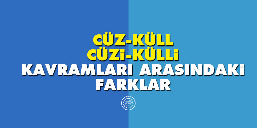 'Cüz-küll, cüzi-külli' kavramları arasındaki farklar