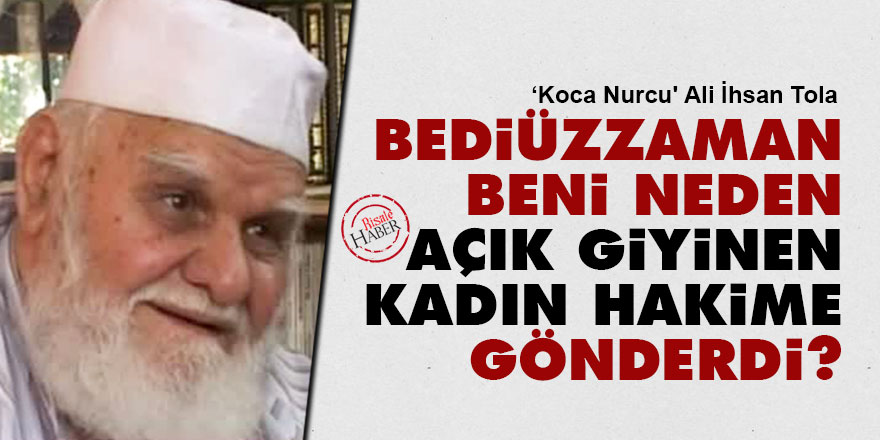 Bediüzzaman beni niye açık giyinen kadın hakime gönderdi?