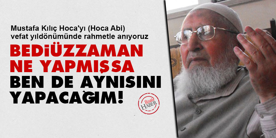 Bediüzzaman ne yapmışsa ben de aynısını yapacağım!