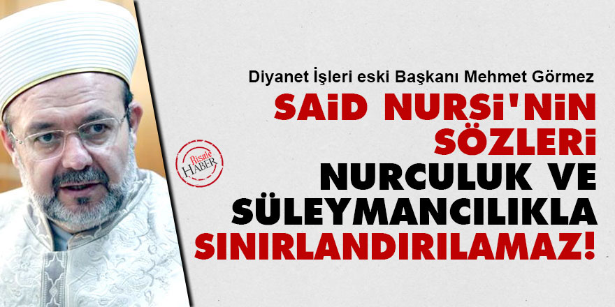 Mehmet Görmez: Said Nursi'nin sözleri Nurculuk ve Süleymancılıkla sınırlandırılamaz!