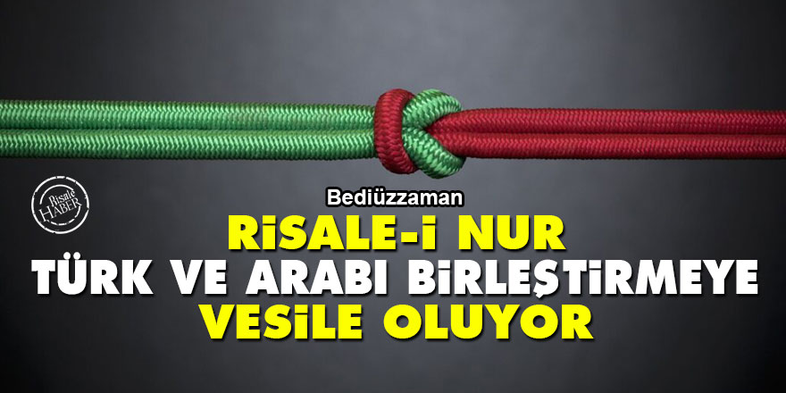 Bediüzzaman: Risale-i Nur, Türk ve Arabı birleştirmeye vesile oluyor