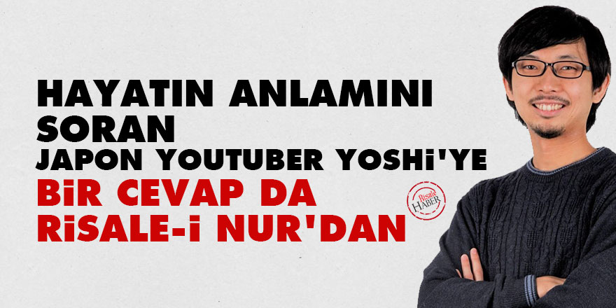 Hayatın anlamını soran Japon Youtuber Yoshi'ye bir cevap da Risale-i Nur'dan