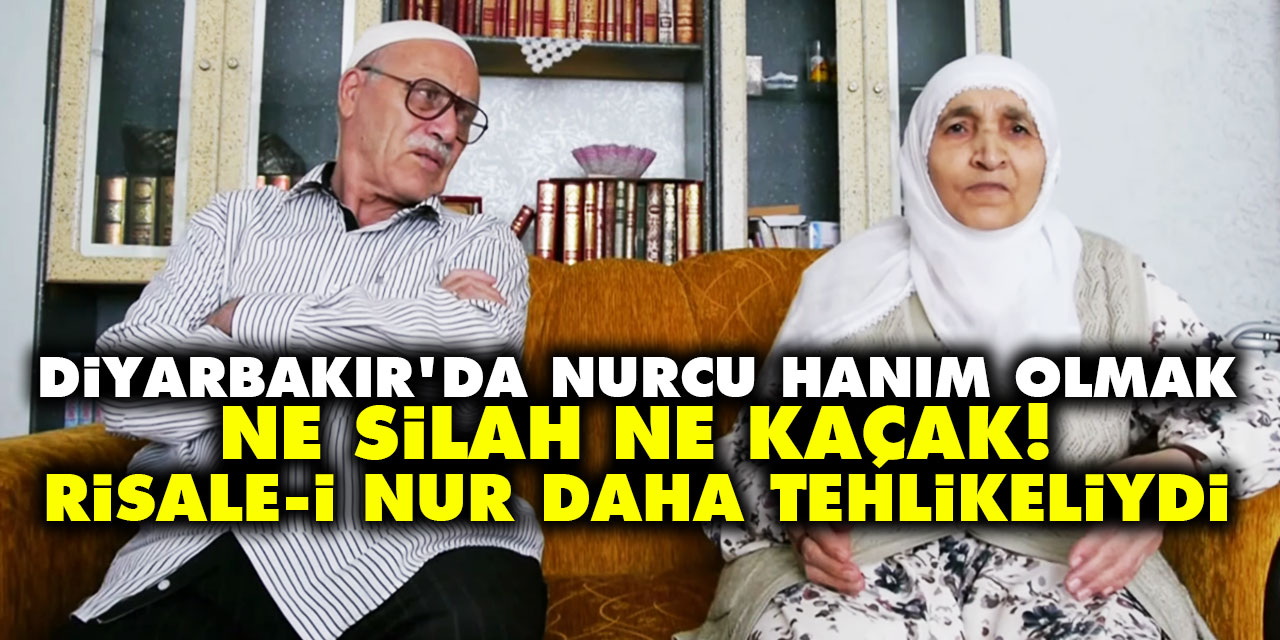 Diyarbakır'da Nurcu hanım olmak: Ne silah, ne kaçak! Risale-i Nur daha tehlikeliydi