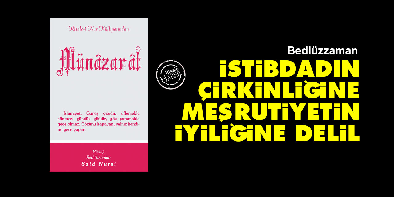 Bediüzzaman: İstibdadın çirkinliğine, meşrutiyetin iyiliğine delil