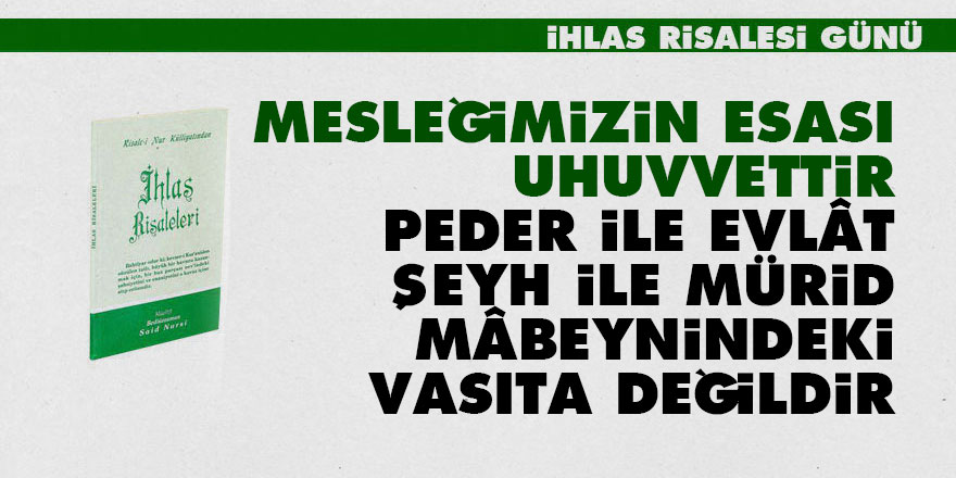 Mesleğimizin esası uhuvvettir, peder ile evlât, şeyh ile mürid mâbeynindeki vasıta değildir
